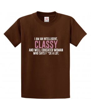 I Am An Intelligent, Classy and Well Educated Woman Who Says Fuck A Lot Classic Kids and Adults T-Shirt For Women